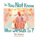Do You Not Know Who Jesus Is